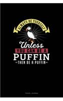 Always Be Yourself Unless You Can Be A Puffin Then Be A Puffin