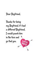 Dear Boyfriend, Thanks for being my Boyfriend. if i had a different Boyfriend, I would punch him in the face and go find you