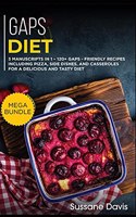 Gaps Diet: MEGA BUNDLE - 3 Manuscripts in 1 - 120+ GAPS - friendly recipes including Pizza, Side dishes and casseroles for a delicious and tasty diet