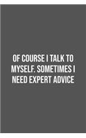 Of course I talk to myself. Sometimes I need expert advice.: Lined Notebook / Journal Gift, 100 Pages, 6x9, Soft Cover, Matte Finish