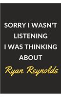 Sorry I Wasn't Listening I Was Thinking About Ryan Reynolds: A Ryan Reynolds Journal Notebook to Write Down Things, Take Notes, Record Plans or Keep Track of Habits (6" x 9" - 120 Pages)