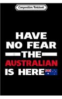 Composition Notebook: Have No Fear The Australian Is Here Proud Australia Pride Funny Flag Journal/Notebook Blank Lined Ruled 6x9 100 Pages