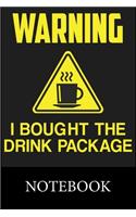 Warning I Bought the Drink Package Notebook: Blank Lined Notebook Funny Birthday Gifts, Notes, To Do Lists, Doodling, Journal, Write In for Notes, Organizing Book, Christmas Halloween Birthday 