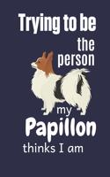 Trying to be the person my Papillon thinks I am: For Papillon Dog Fans