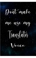 Don't Make Me Use My Translator Voice