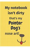 My Notebook Isn't Dirty That's my Pointer Dog's Nose Art: For Pointer Dog Fans