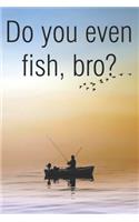 Do You Even Fish Bro