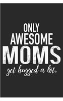 only awesome mom get hugged a lot: Perfect For Mother's Day Gifts, Mummy, stepmother, Grandmother - Moms Memoirs Log, Daily Routine book for mom (6x9 120 pages))