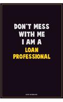 Don't Mess With Me, I Am A Loan Professional: Career Motivational Quotes 6x9 120 Pages Blank Lined Notebook Journal