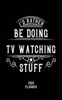 I'd Rather Be Doing Tv Watching Stuff 2020 Planner: Tv Watching Fan 2020 Planner, Funny Design, 2020 Planner for Tv Watching Lover, Christmas Gift for Tv Watching Lover