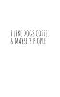 I Like Dogs Coffee & Maybe 3 People: Blank Lined Notebook Journal & Planner - Funny Humor Dog Lover Notebook Gift for women