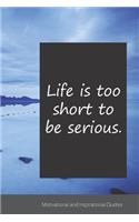 Life is too short to be serious.: Motivational, Inspirational and Uplifting Notebook / Journal / Diary - 6 x 9 inches (15,24 x 22,86 cm), 150 pages.