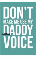 Don't Make Me Use My Daddy Voice: 6x9" Dot Bullet Notebook/Journal Funny Gift Idea For Dads and Fathers