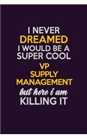 I Never Dreamed I Would Be A Super cool VP Supply Management But Here I Am Killing It: Career journal, notebook and writing journal for encouraging men, women and kids. A framework for building your career.