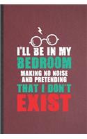 I'll Be in My Bedroom Making No Noise and Pretending That I Don't Exist