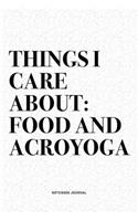 Things I Care About: Food And Acroyoga: A 6x9 Inch Notebook Journal Diary With A Bold Text Font Slogan On A Matte Cover and 120 Blank Lined Pages Makes A Great Alternati