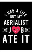 I Had A Life But My Aerialist Job Ate It: Hilarious & Funny Journal for Aerialist - Funny Christmas & Birthday Gift Idea for Aerialist - Aerialist Notebook - 100 pages 6x9 inches