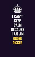 I can't Keep Calm Because I Am An Order Picker: Motivational and inspirational career blank lined gift notebook with matte finish