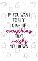If you Want To fly, Give Up Everything That Weighs You Down