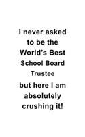 I Never Asked To Be The World's Best School Board Trustee But Here I Am Absolutely Crushing It: Creative School Board Trustee Notebook, Journal Gift, Diary, Doodle Gift or Notebook - 6 x 9 Compact Size- 109 Blank Lined Pages