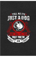 Tell Me It's Just a Dog and I Will Tell You That You're Just an Idiot A5 Lined Notebook