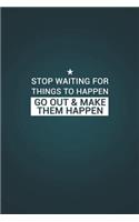 Stop Waiting for Things to Happen Go Out & Make Them Happen: Motivational Bullet Notebook - 120-Page Large Dot Grid Inspirational Journal - 6 X 9 Matte Softcover Diary(Motivational Notebooks)