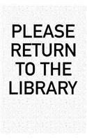 Please Return to the Library