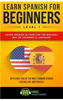 Learn Spanish for Beginners Level 1: Learn Spanish in Your Car the Natural Way of Learning a Language. with Over 1200 of the Most Common Spanish Vocabulary and Phrases.