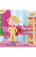 Be Brave To Be Fearless