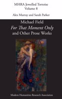 'For That Moment Only' and Other Prose Works, by Michael Field,