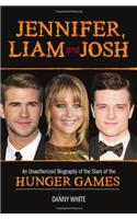 Jennifer, Liam and Josh: An Unauthorized Biography of the Stars of the Hunger Games