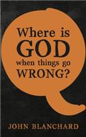 Where Is God When Things Go Wrong ?