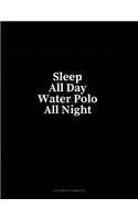 Sleep All Day Water Polo All Night