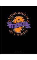 Nothing Scares Me I'm a Dad and a Detective