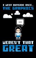 I Went Outside Once the Graphics Weren't That Great