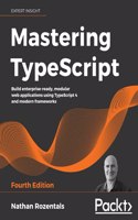 Mastering TypeScript - Fourth Edition: Build enterprise-ready, modular web applications using TypeScript 4 and modern frameworks