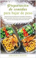 Preparacio&#769;n de Comidas para Bajar de Peso: Nuevas formas de preparacio&#769;n de platillos semanales y comida saludable, desarrolla tu plan de dieta para bajar de peso con una estrategia alim