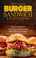 The Complete Burger Sandwich e Sub Cookbook: Easy an Healthy Sandwich Recipes for Your Delicious Meal