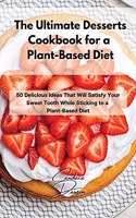 The Ultimate Desserts Cookbook for a Plant-Based Diet