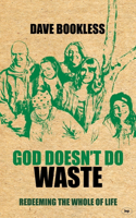 God Doesn't Do Waste: Redeeming the Whole of Life