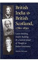 British India and British Scotland, 1780-1830: Career Building, Empire Building, and a Scottish School of Thought on Indian Governance(Series on International, Political and Economic History S.)