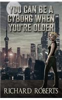 You Can Be a Cyborg When You're Older