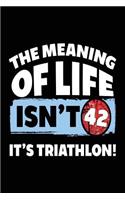 The Meaning Of Life Isn't 42 It's Triathlon: Triathlon Lined Notebook