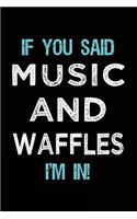 If You Said Music And Waffles I'm In