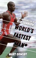 World's Fastest Man*: The Incredible Life of Ben Johnson