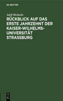 Rückblick Auf Das Erste Jahrzehnt Der Kaiser-Wilhelms-Universität Strassburg