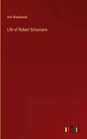 Life of Robert Schumann