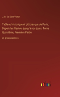 Tableau historique et pittoresque de Paris; Depuis les Gaulois jusqu'à nos jours, Tome Quatrième, Première Partie