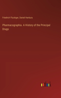 Pharmacographia. A History of the Principal Drugs
