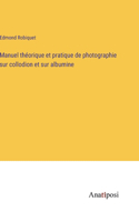 Manuel théorique et pratique de photographie sur collodion et sur albumine